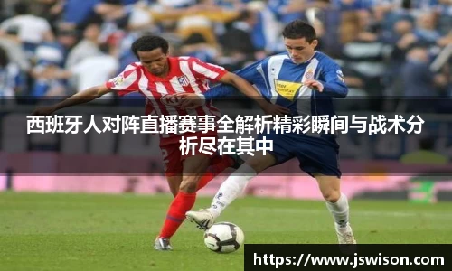 西班牙人对阵直播赛事全解析精彩瞬间与战术分析尽在其中