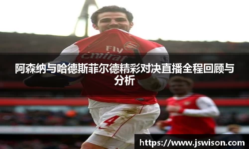 阿森纳与哈德斯菲尔德精彩对决直播全程回顾与分析