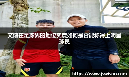 文博在足球界的地位究竟如何是否能称得上明星球员