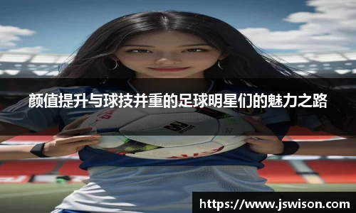 颜值提升与球技并重的足球明星们的魅力之路